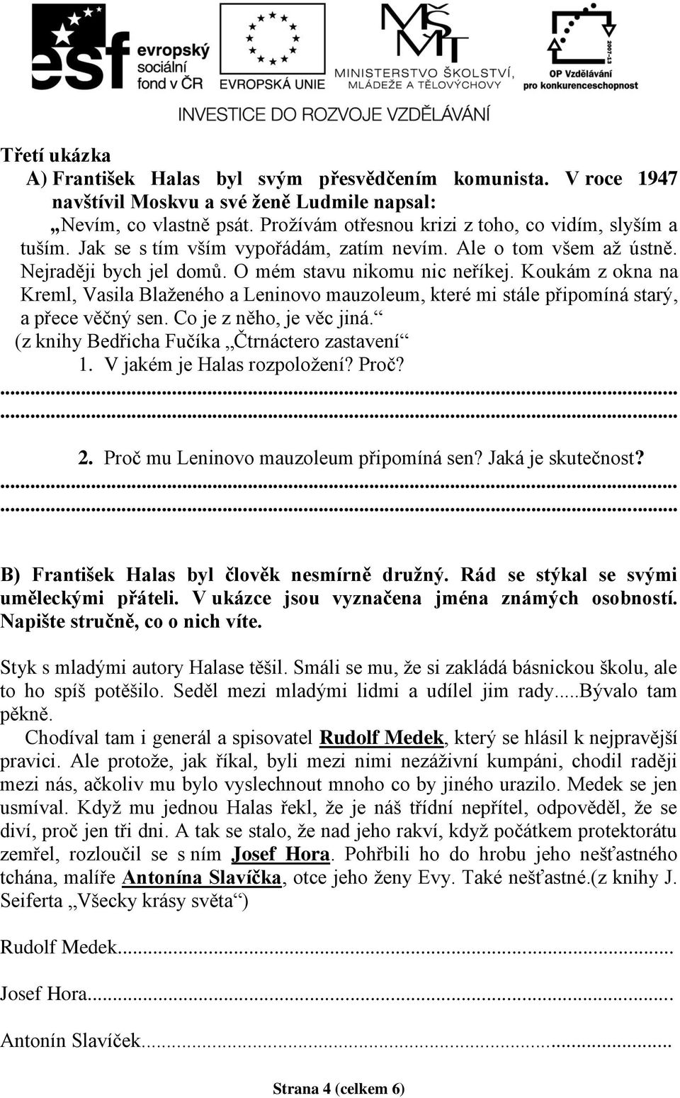 Koukám z okna na Kreml, Vasila Blaženého a Leninovo mauzoleum, které mi stále připomíná starý, a přece věčný sen. Co je z něho, je věc jiná. (z knihy Bedřicha Fučíka Čtrnáctero zastavení 1.