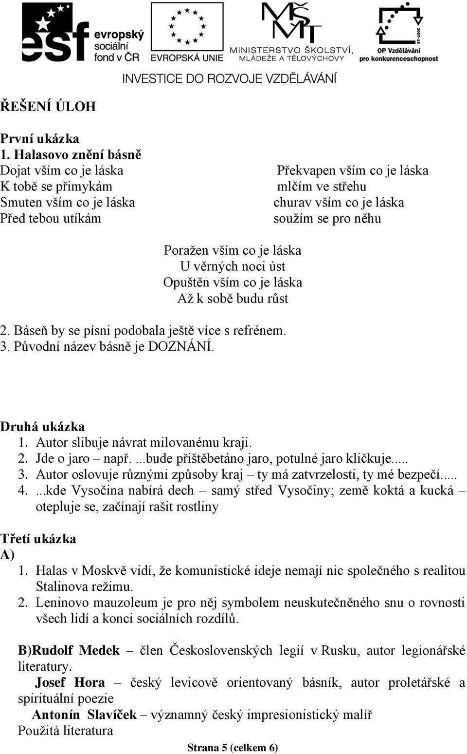 vším co je láska U věrných noci úst Opuštěn vším co je láska Až k sobě budu růst 2. Báseň by se písni podobala ještě více s refrénem. 3. Původní název básně je DOZNÁNÍ. Druhá ukázka 1.