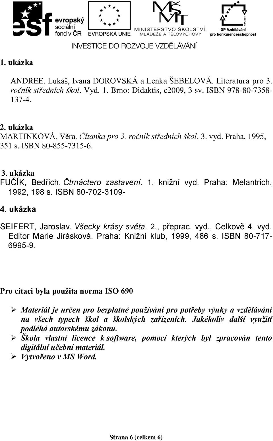 ukázka SEIFERT, Jaroslav. Všecky krásy světa. 2., přeprac. vyd., Celkově 4. vyd. Editor Marie Jirásková. Praha: Knižní klub, 1999, 486 s. ISBN 80-717- 6995-9.