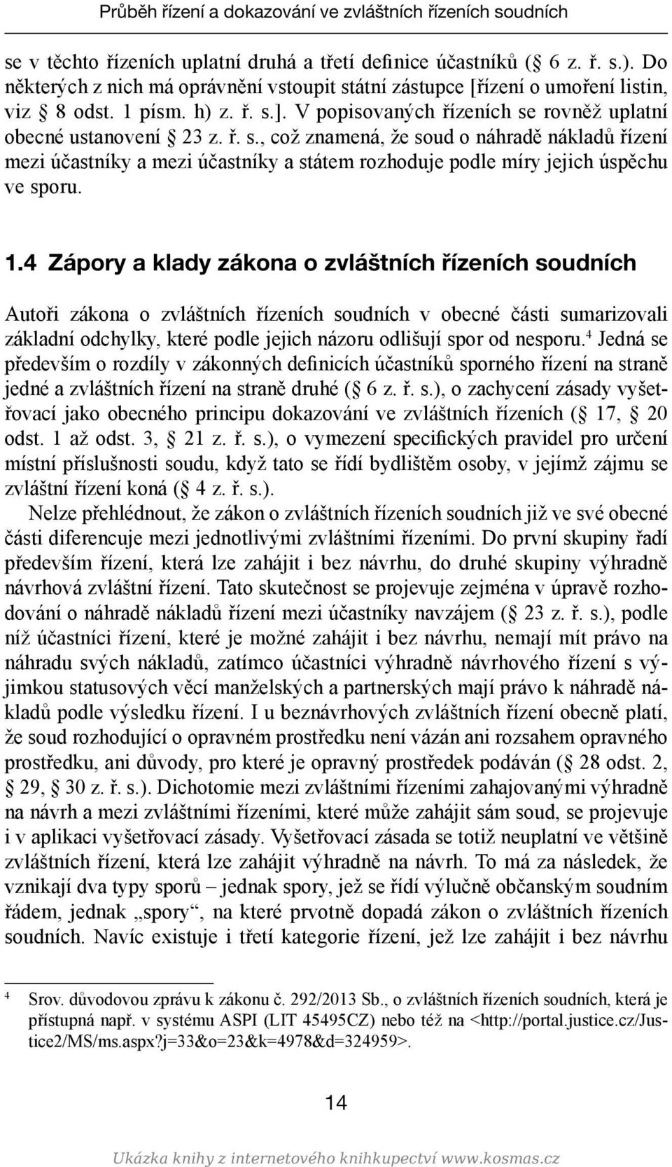 1.4 Zápory a klady zákona o zvláštních řízeních soudních Autoři zákona o zvláštních řízeních soudních v obecné části sumarizovali základní odchylky, které podle jejich názoru odlišují spor od nesporu.