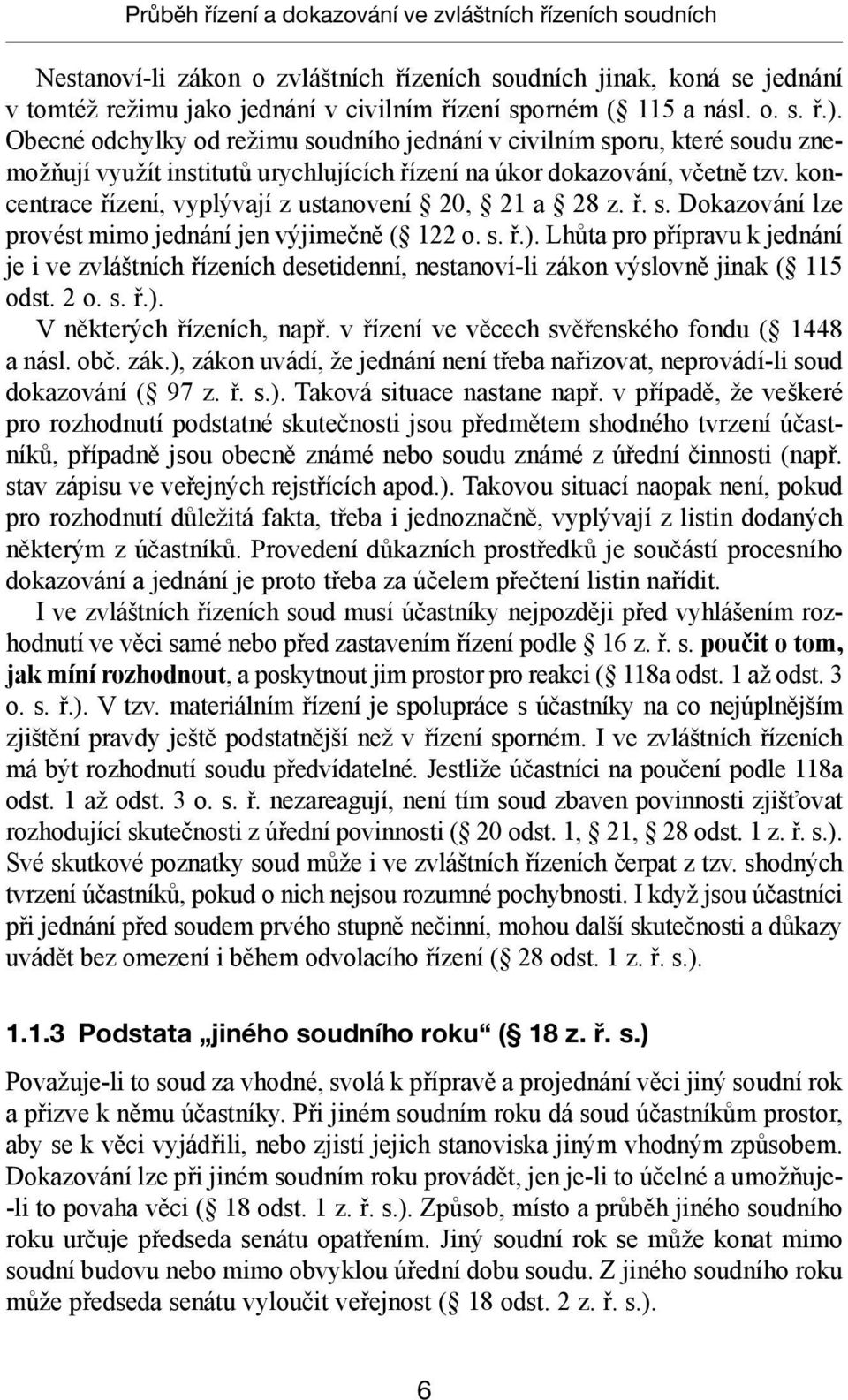 koncentrace řízení, vyplývají z ustanovení 20, 21 a 28 z. ř. s. Dokazování lze provést mimo jednání jen výjimečně ( 122 o. s. ř.).