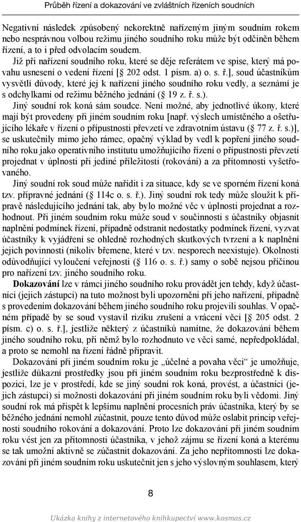 zení [ 202 odst. 1 písm. a) o. s. ř.], soud účastníkům vysvětlí důvody, které jej k nařízení jiného soudního roku vedly, a seznámí je s odchylkami od režimu běžného jednání ( 19 z. ř. s.). Jiný soudní rok koná sám soudce.