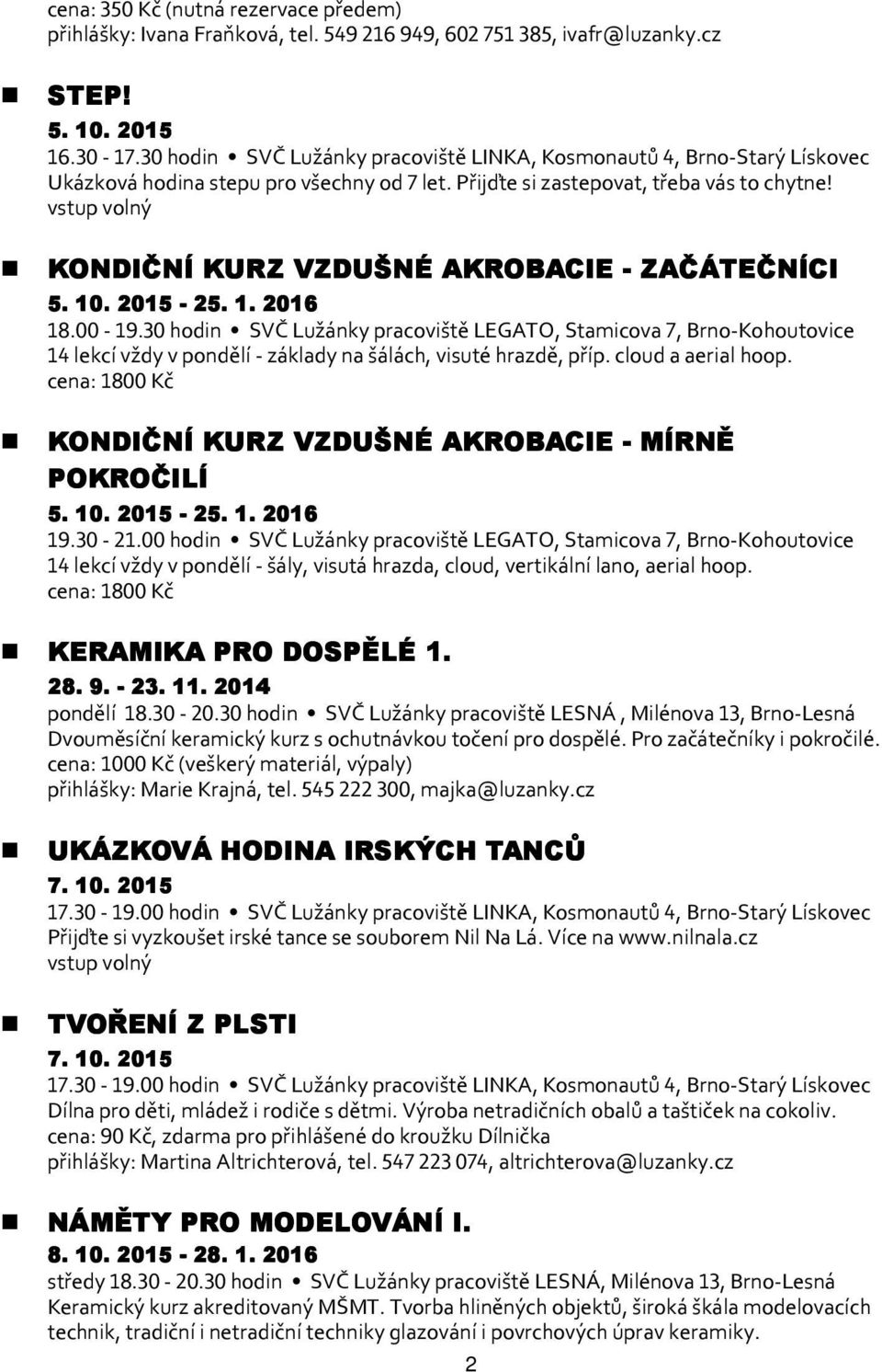 30 hodin SVČ Lužánky pracoviště LEGATO, Stamicova 7, Brno-Kohoutovice 14 lekcí vždy v pondělí - základy na šálách, visuté hrazdě, příp. cloud a aerial hoop.