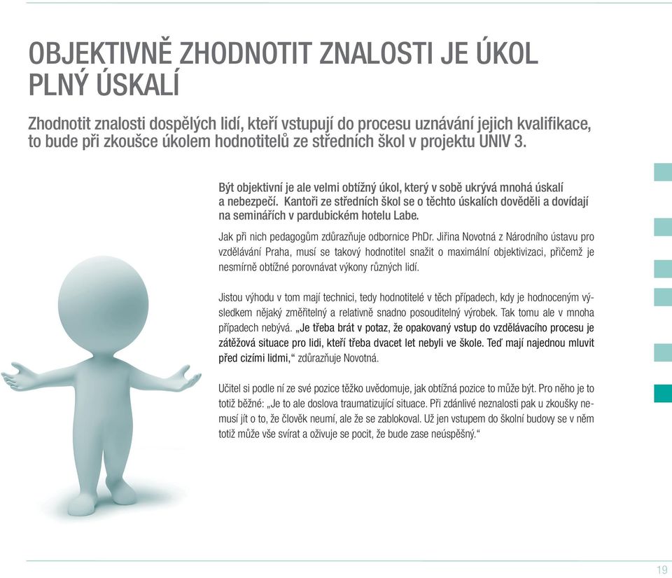 Kantoři ze středních škol se o těchto úskalích dověděli a dovídají na seminářích v pardubickém hotelu Labe. Jak při nich pedagogům zdůrazňuje odbornice PhDr.