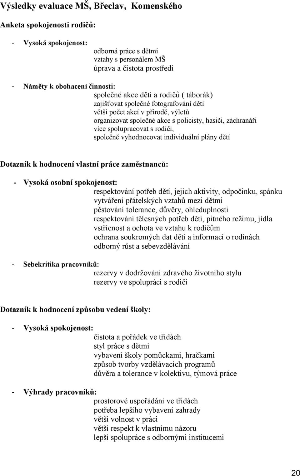 společně vyhodnocovat individuální plány dětí Dotazník k hodnocení vlastní práce zaměstnanců: - Vysoká osobní spokojenost: respektování potřeb dětí, jejich aktivity, odpočinku, spánku vytváření