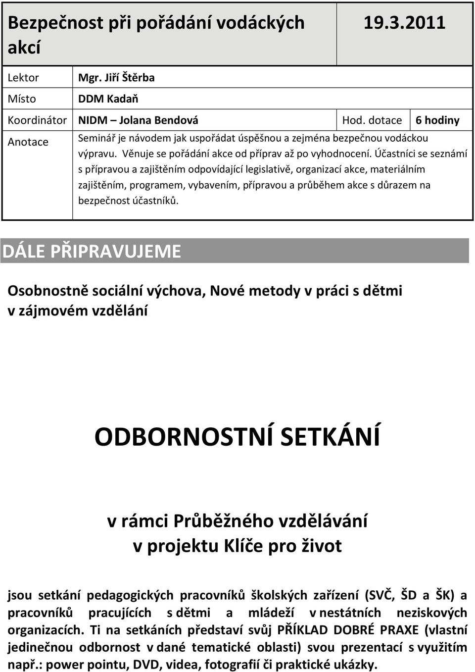 Účastníci se seznámí s přípravou a zajištěním odpovídající legislativě, organizací akce, materiálním zajištěním, programem, vybavením, přípravou a průběhem akce s důrazem na bezpečnost účastníků.