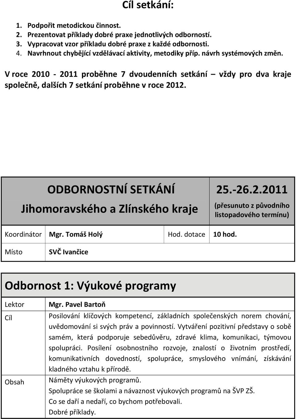 ODBORNOSTNÍ SETKÁNÍ Jihomoravského a Zlínského kraje 25.-26.2.2011 (přesunuto z původního listopadového termínu) Koordinátor Mgr. Tomáš Holý Hod. dotace 10 hod.