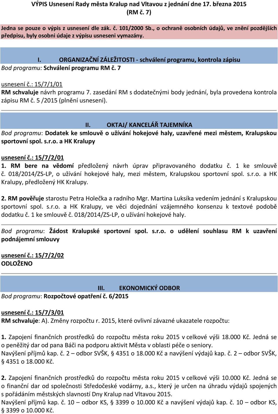 ORGANIZAČNÍ ZÁLEŽITOSTI - schválení programu, kontrola zápisu Bod programu: Schválení programu RM č. 7 usnesení č.: 15/7/1/01 RM schvaluje návrh programu 7.