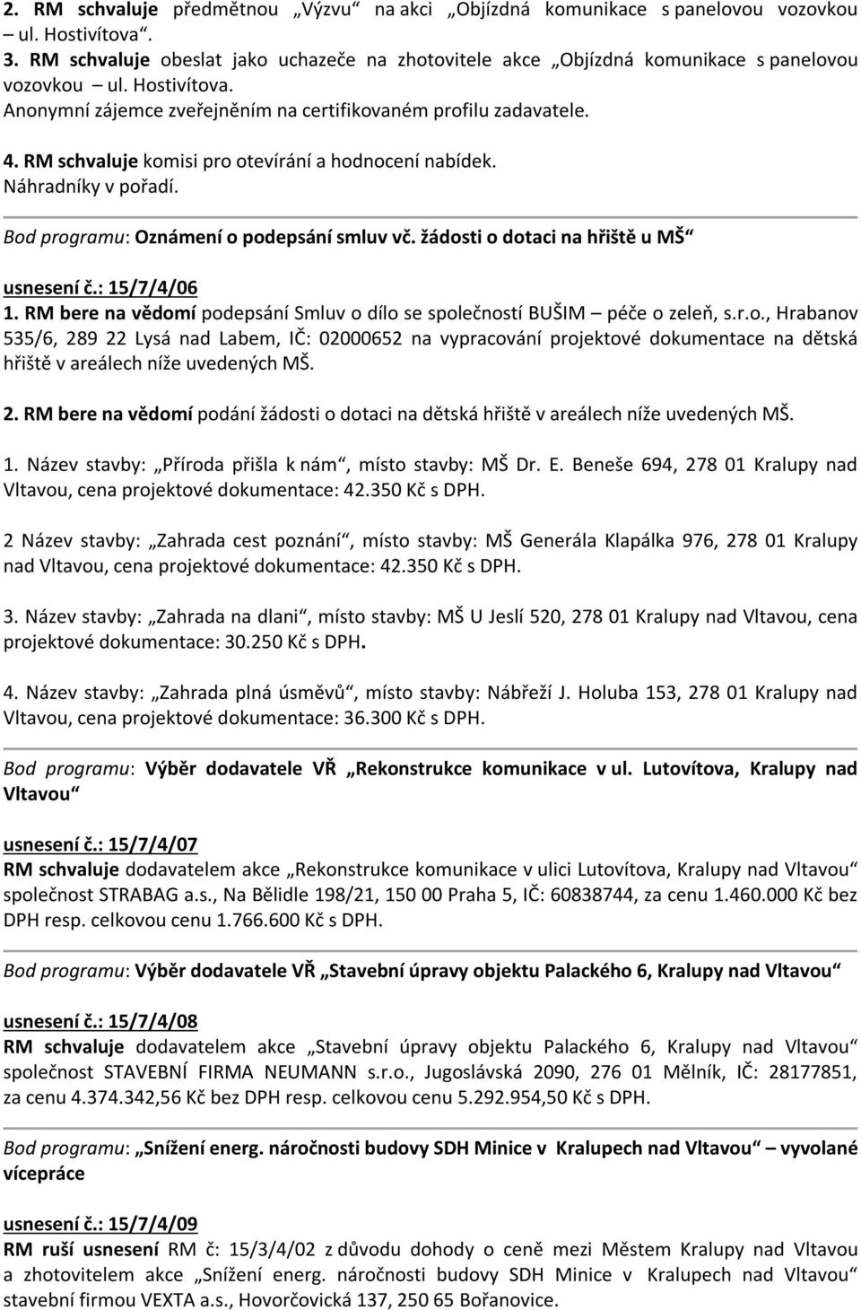 RM schvaluje komisi pro otevírání a hodnocení nabídek. Náhradníky v pořadí. Bod programu: Oznámení o podepsání smluv vč. žádosti o dotaci na hřiště u MŠ usnesení č.: 15/7/4/06 1.