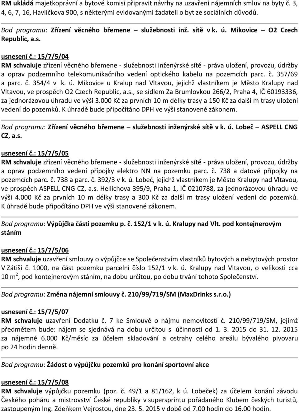 : 15/7/5/04 RM schvaluje zřízení věcného břemene - služebnosti inženýrské sítě - práva uložení, provozu, údržby a oprav podzemního telekomunikačního vedení optického kabelu na pozemcích parc. č.