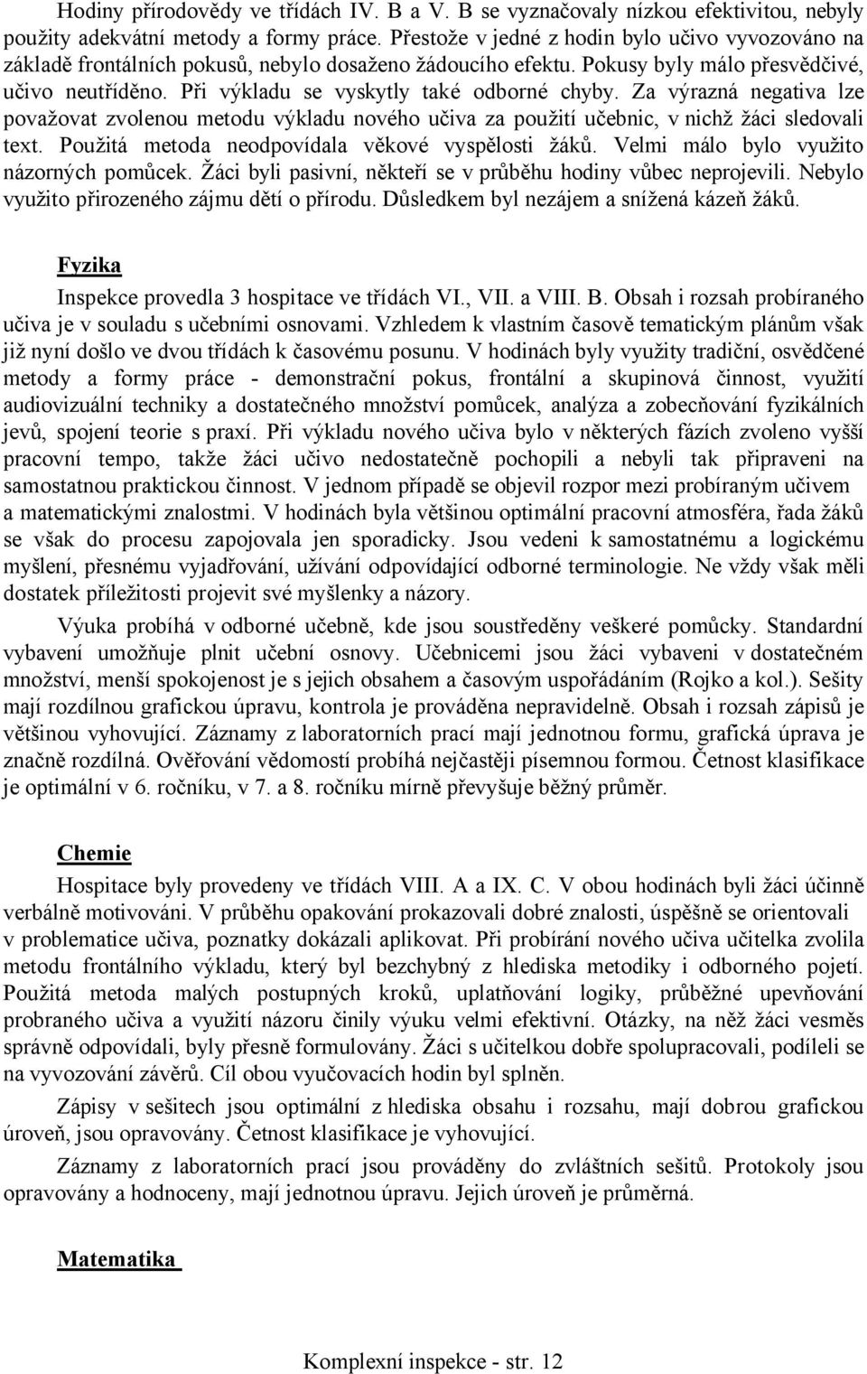 Při výkladu se vyskytly také odborné chyby. Za výrazná negativa lze považovat zvolenou metodu výkladu nového učiva za použití učebnic, v nichž žáci sledovali text.