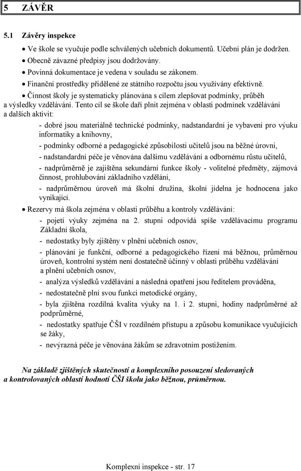 Činnost školy je systematicky plánována s cílem zlepšovat podmínky, průběh a výsledky vzdělávání.