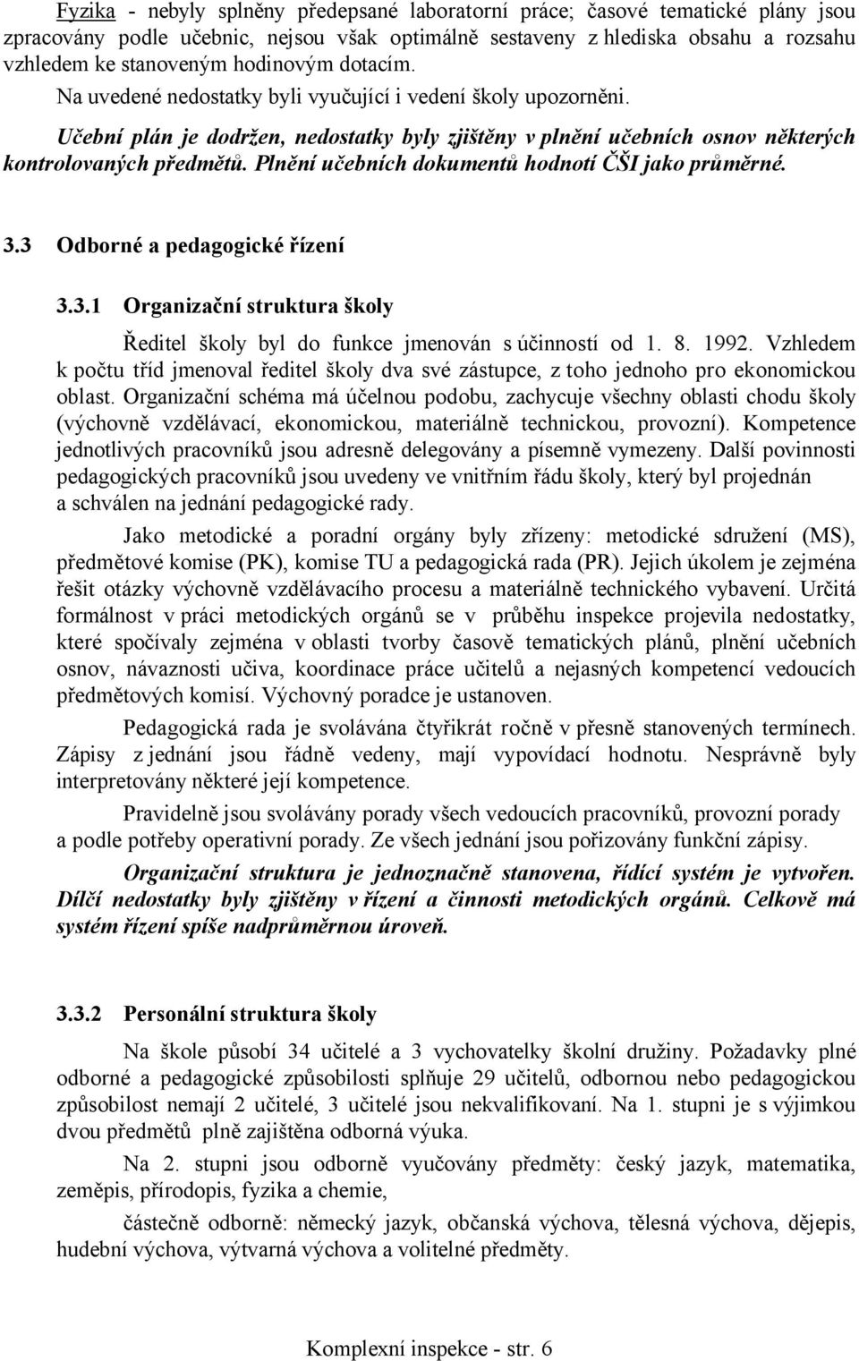 Plnění učebních dokumentů hodnotí ČŠI jako průměrné. 3.3 Odborné a pedagogické řízení 3.3.1 Organizační struktura školy Ředitel školy byl do funkce jmenován s účinností od 1. 8. 1992.