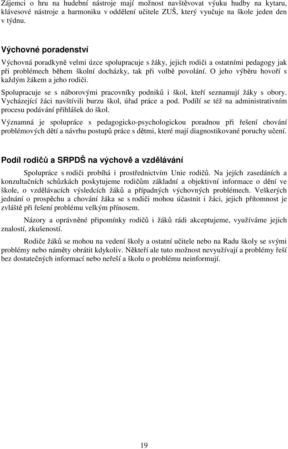 O jeho výběru hovoří s každým žákem a jeho rodiči. Spolupracuje se s náborovými pracovníky podniků i škol, kteří seznamují žáky s obory. Vycházející žáci navštívili burzu škol, úřad práce a pod.