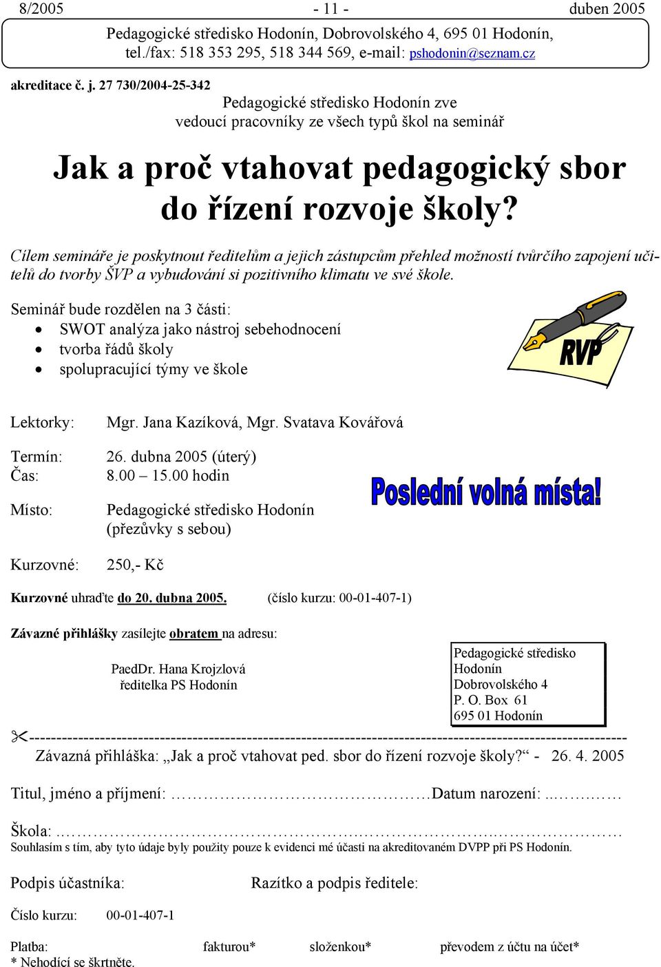 Seminář bude rozdělen na 3 části: SWOT analýza jako nástroj sebehodnocení tvorba řádů školy spolupracující týmy ve škole Lektorky: Mgr. Jana Kazíková, Mgr. Svatava Kovářová 26. dubna 2005 (úterý) 8.