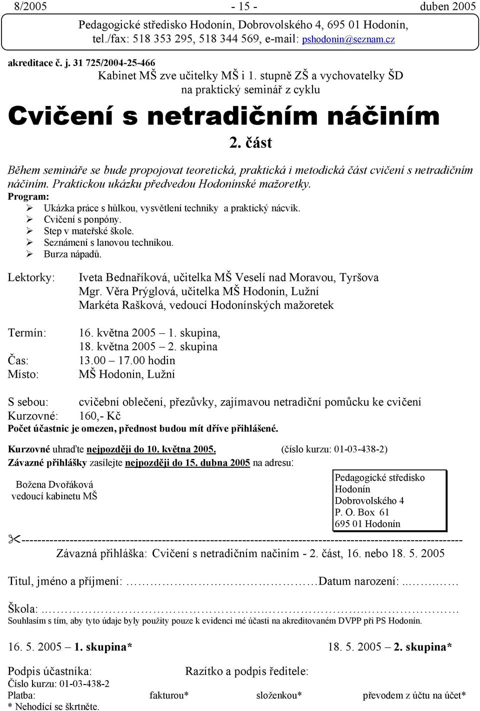 Program: Ukázka práce s hůlkou, vysvětlení techniky a praktický nácvik. Cvičení s ponpóny. Step v mateřské škole. Seznámení s lanovou technikou. Burza nápadů.