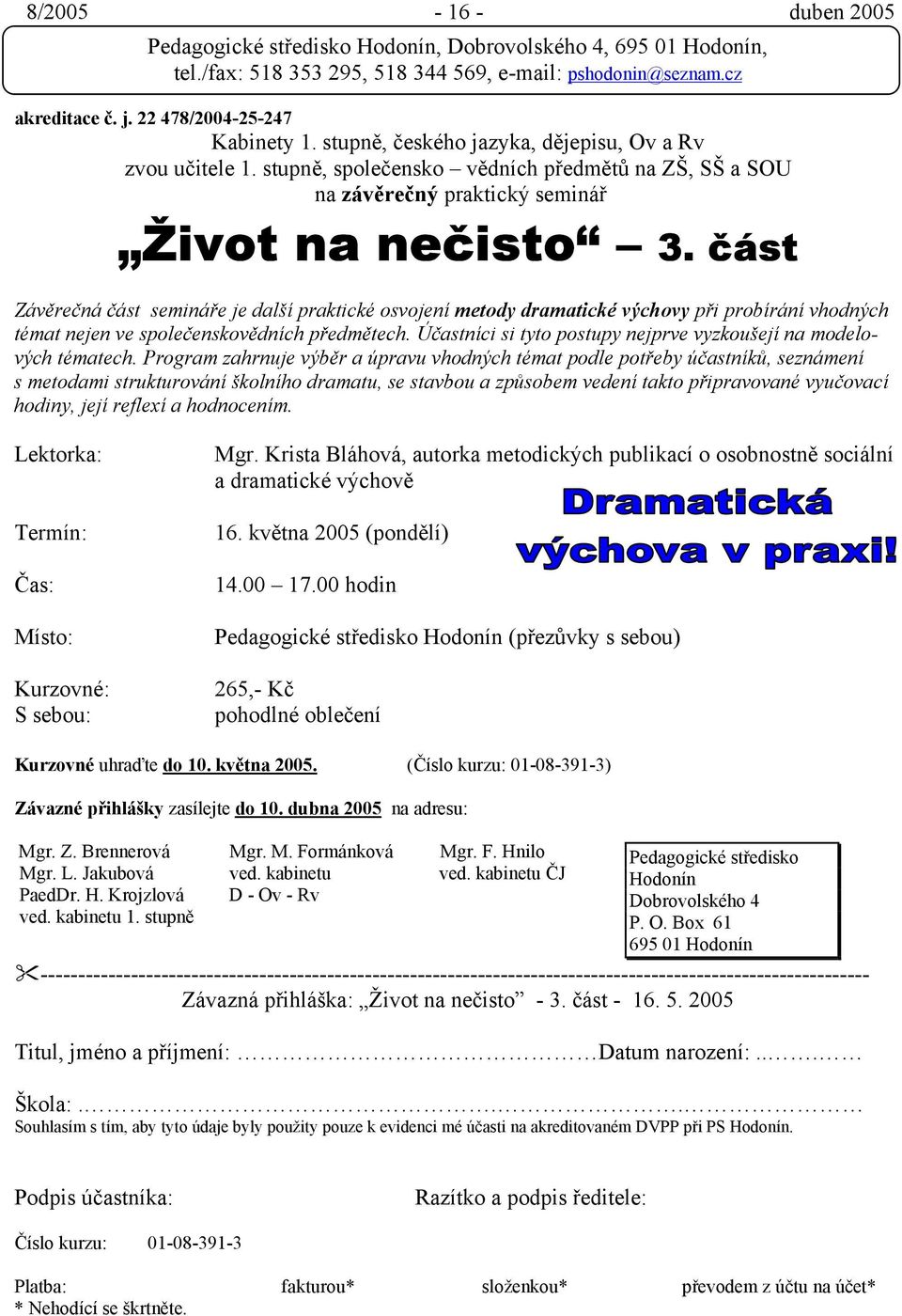 část Závěrečná část semináře je další praktické osvojení metody dramatické výchovy při probírání vhodných témat nejen ve společenskovědních předmětech.