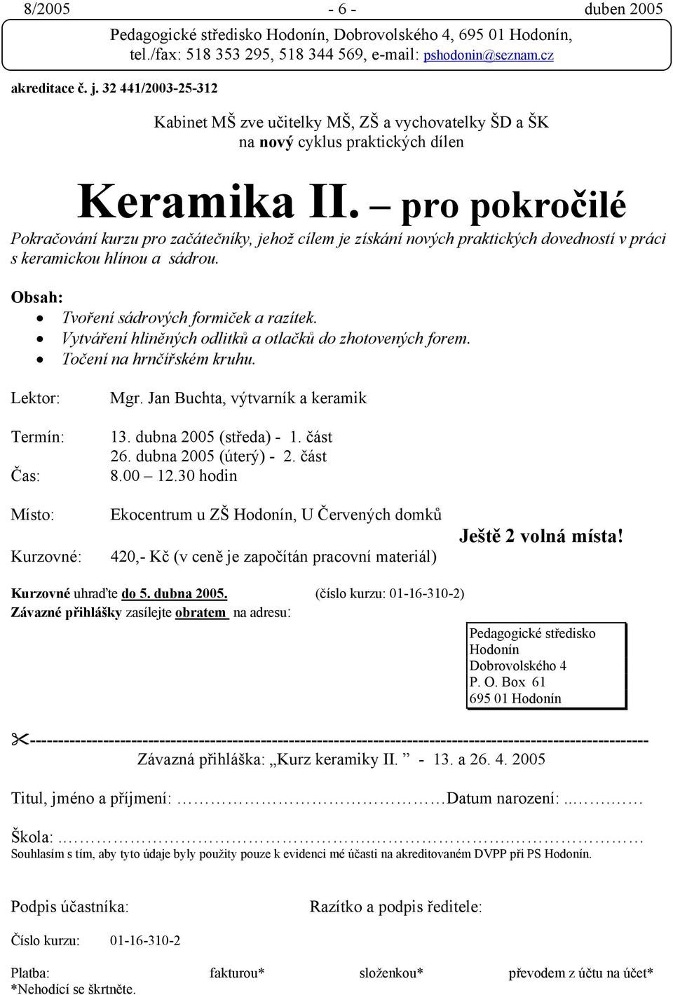 Vytváření hliněných odlitků a otlačků do zhotovených forem. Točení na hrnčířském kruhu. Lektor: Mgr. Jan Buchta, výtvarník a keramik 13. dubna 2005 (středa) - 1. část 26. dubna 2005 (úterý) - 2.