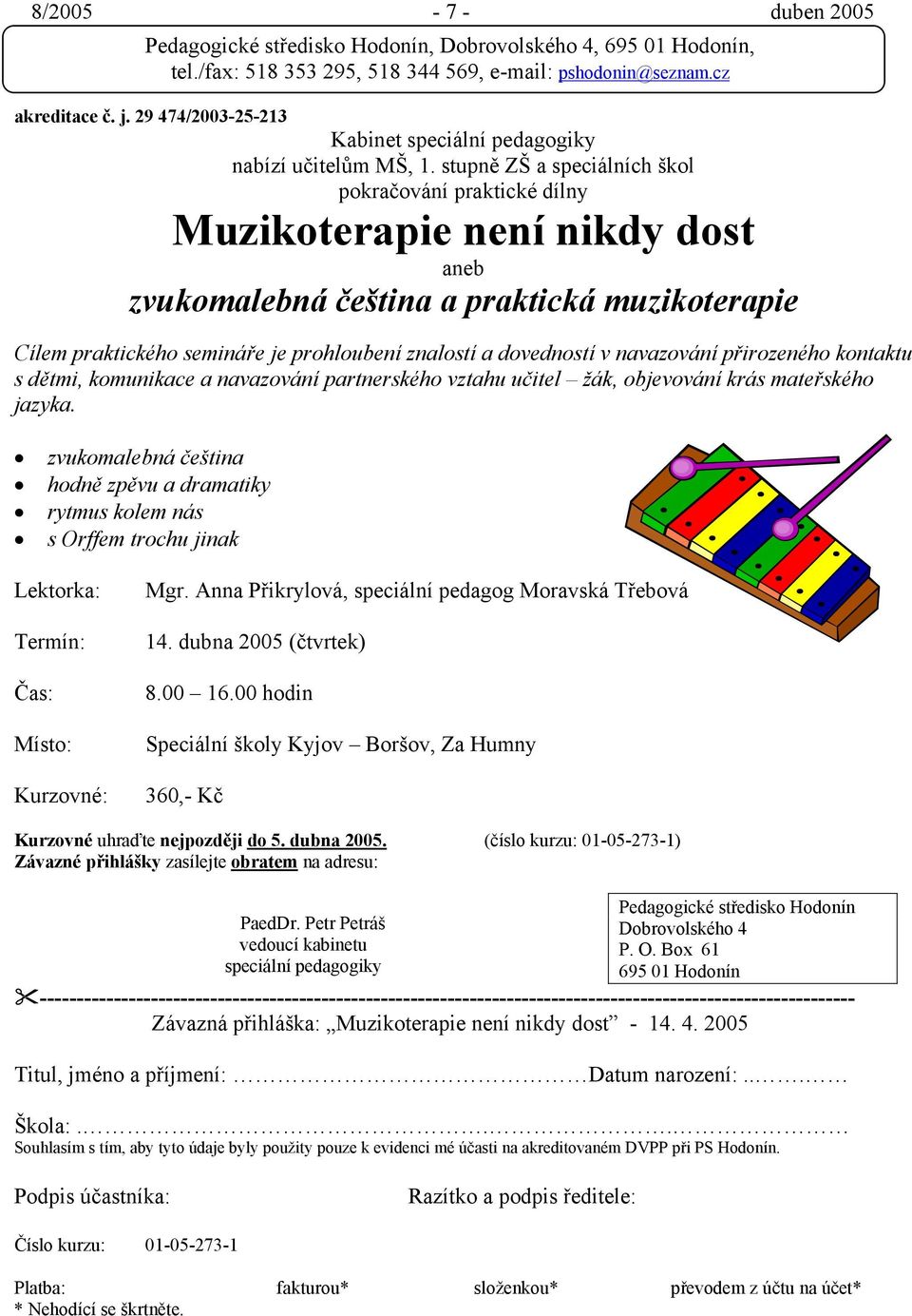 dovedností v navazování přirozeného kontaktu s dětmi, komunikace a navazování partnerského vztahu učitel žák, objevování krás mateřského jazyka.