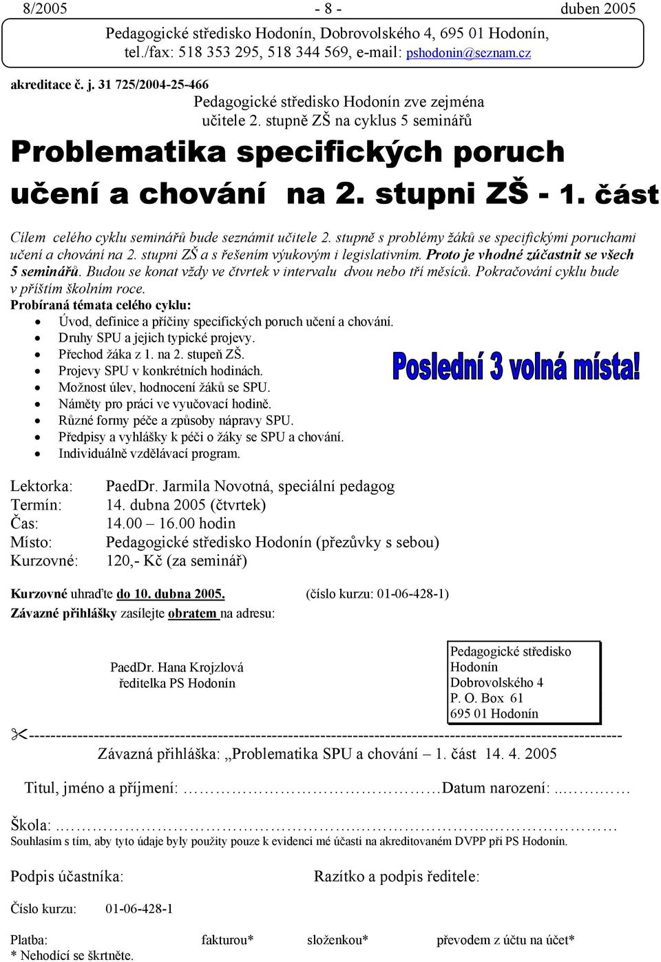 Proto je vhodné zúčastnit se všech 5 seminářů. Budou se konat vždy ve čtvrtek v intervalu dvou nebo tří měsíců. Pokračování cyklu bude v příštím školním roce.