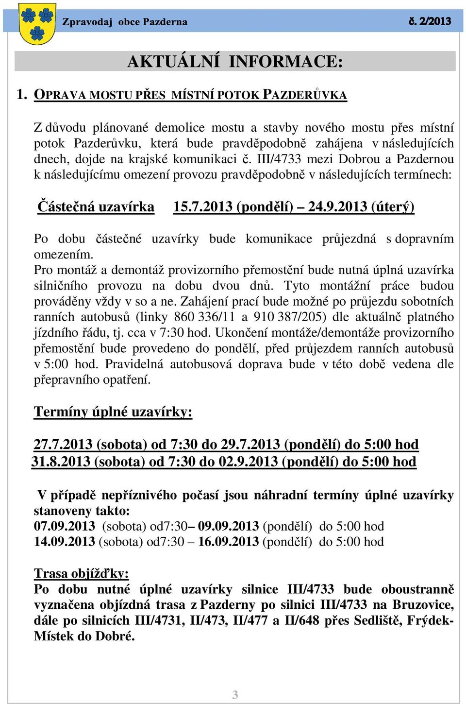 krajské komunikaci č. III/4733 mezi Dobrou a Pazdernou k následujícímu omezení provozu pravděpodobně v následujících termínech: Částečná uzavírka 15.7.2013 (pondělí) 24.9.