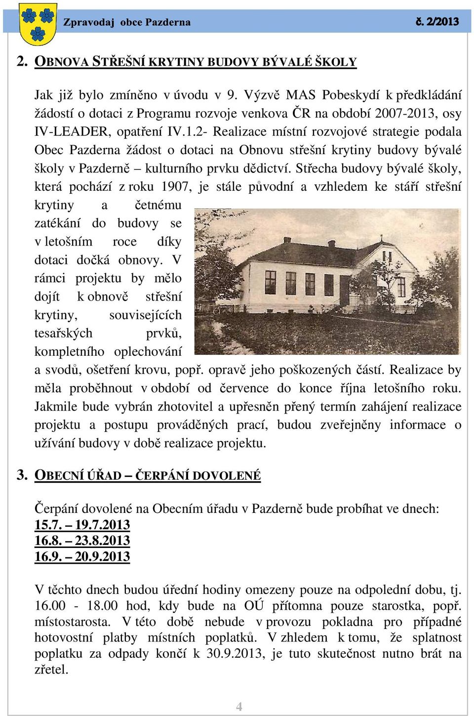 , osy IV-LEADER, opatření IV.1.2- Realizace místní rozvojové strategie podala Obec Pazderna žádost o dotaci na Obnovu střešní krytiny budovy bývalé školy v Pazderně kulturního prvku dědictví.