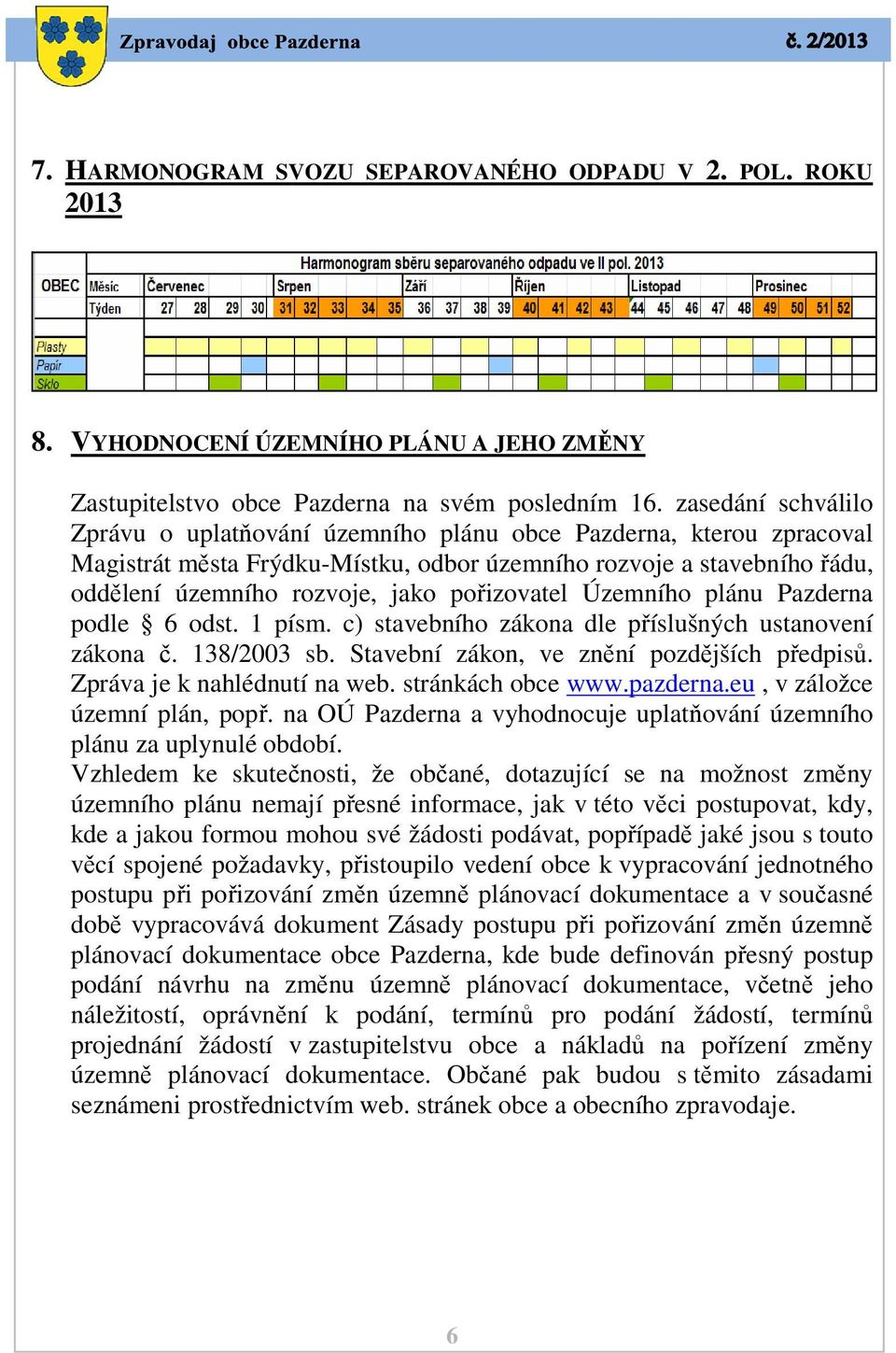 pořizovatel Územního plánu Pazderna podle 6 odst. 1 písm. c) stavebního zákona dle příslušných ustanovení zákona č. 138/2003 sb. Stavební zákon, ve znění pozdějších předpisů.