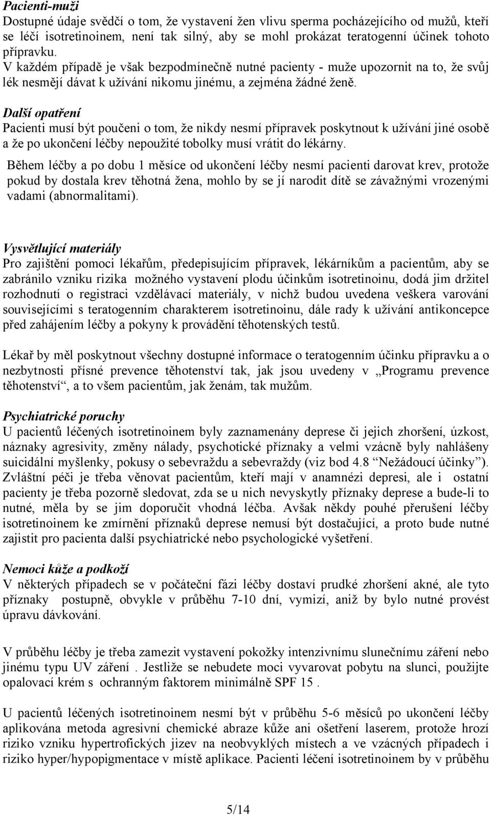 Další opatření Pacienti musí být poučeni o tom, že nikdy nesmí přípravek poskytnout k užívání jiné osobě a že po ukončení léčby nepoužité tobolky musí vrátit do lékárny.