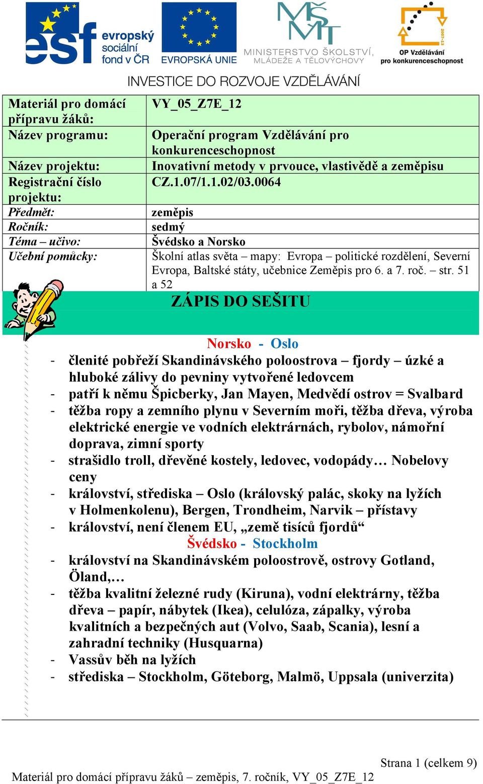 0064 zeměpis sedmý Švédsko a Norsko Školní atlas světa mapy: Evropa politické rozdělení, Severní Evropa, Baltské státy, učebnice Zeměpis pro 6. a 7. roč. str.