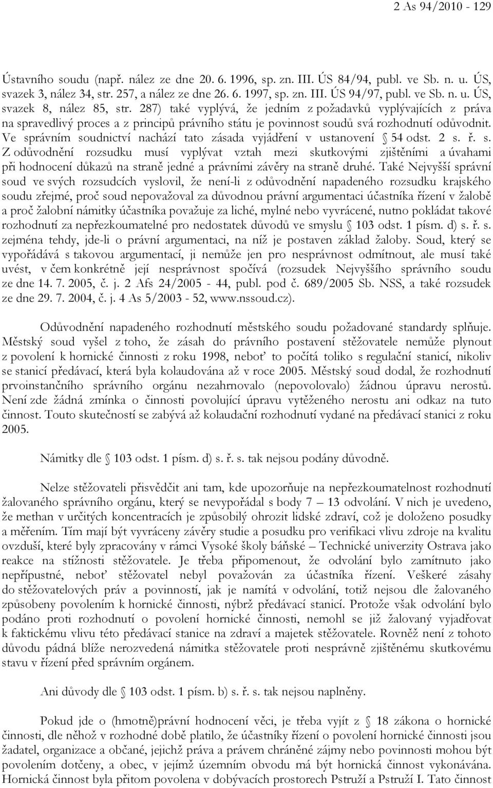 Ve správním soudnictví nachází tato zásada vyjádření v ustanovení 54 odst. 2 s. ř. s. Z odůvodnění rozsudku musí vyplývat vztah mezi skutkovými zjištěními a úvahami při hodnocení důkazů na straně jedné a právními závěry na straně druhé.