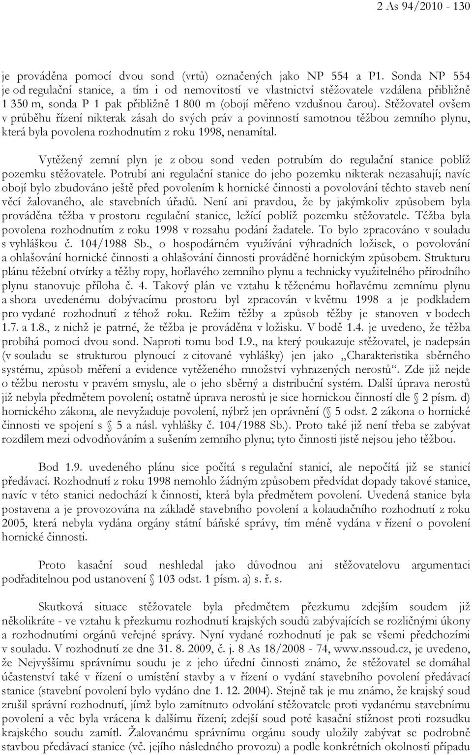 Stěžovatel ovšem v průběhu řízení nikterak zásah do svých práv a povinností samotnou těžbou zemního plynu, která byla povolena rozhodnutím z roku 1998, nenamítal.