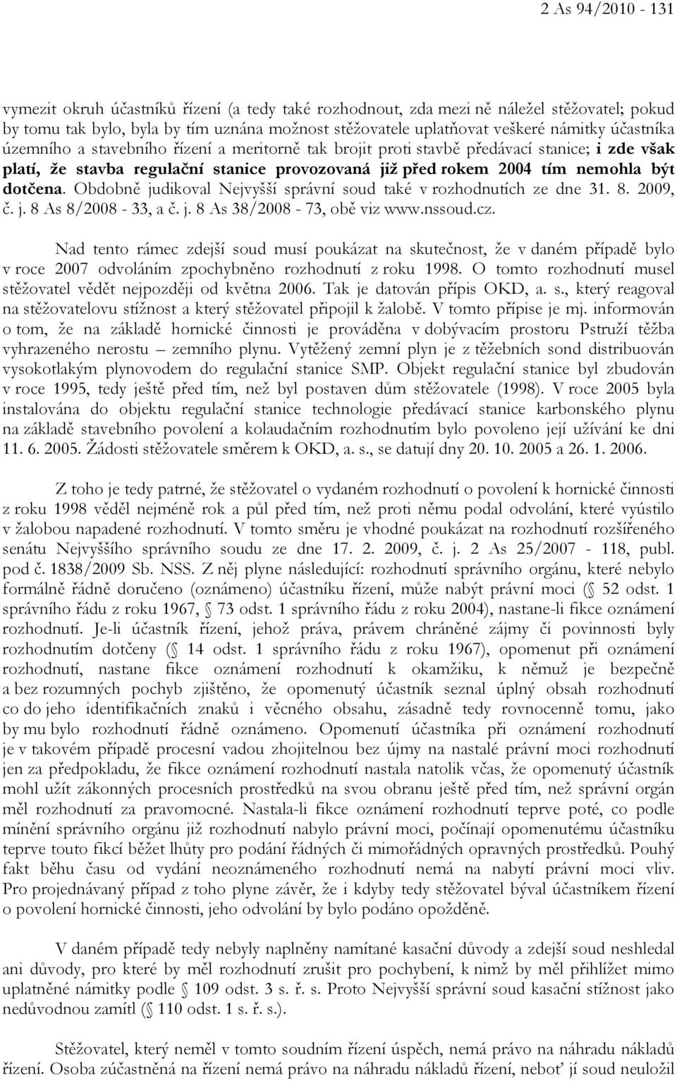 Obdobně judikoval Nejvyšší správní soud také v rozhodnutích ze dne 31. 8. 2009, č. j. 8 As 8/2008-33, a č. j. 8 As 38/2008-73, obě viz www.nssoud.cz.