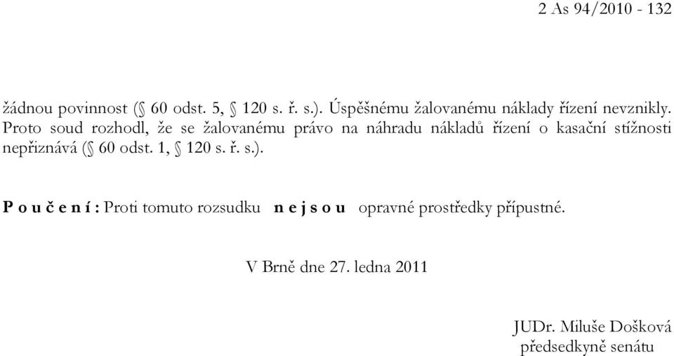 Proto soud rozhodl, že se žalovanému právo na náhradu nákladů řízení o kasační stížnosti