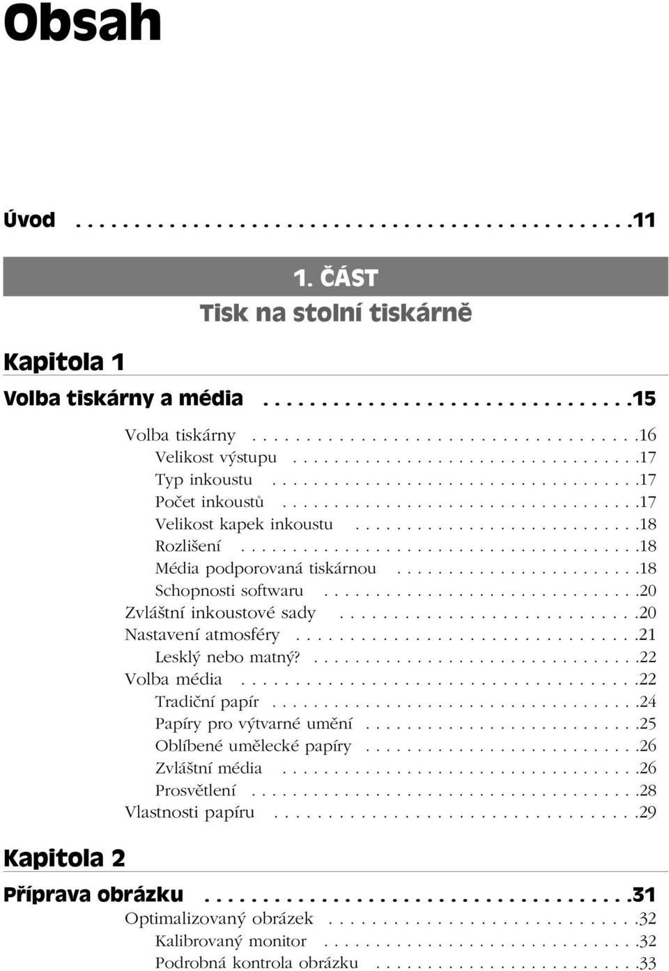 ......................................18 Média podporovaná tiskárnou........................18 Schopnosti softwaru...............................20 Zvláštní inkoustové sady............................20 Nastavení atmosféry.