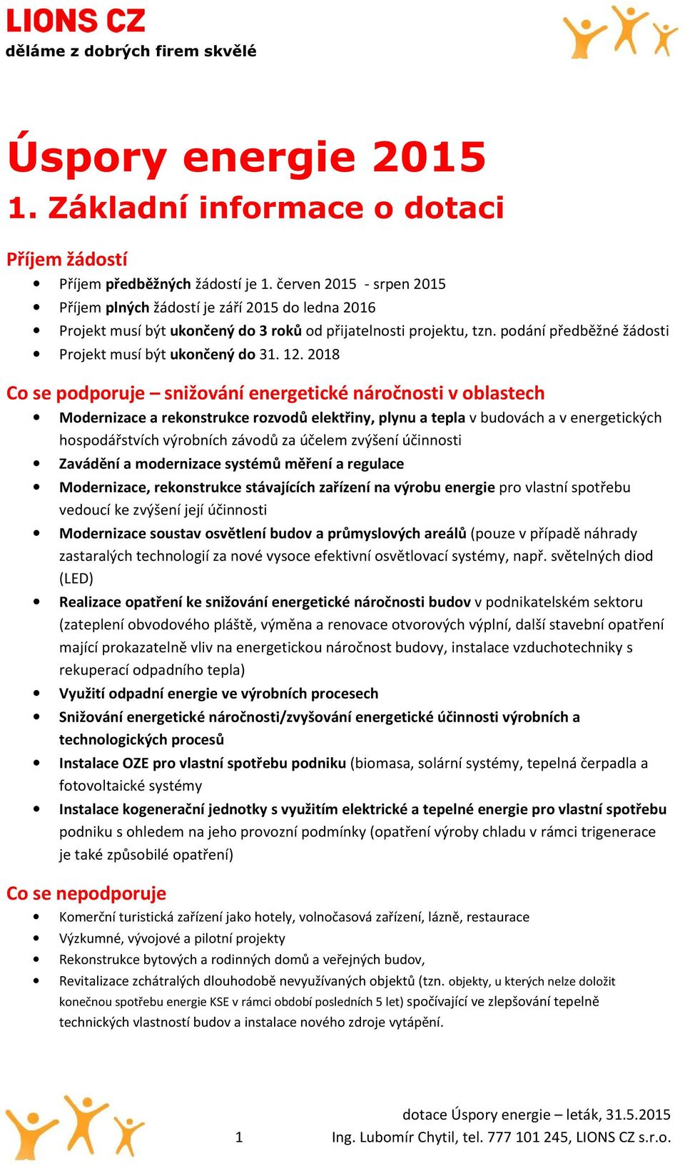 12. 2018 Co se podporuje snižování energetické náročnosti v oblastech Modernizace a rekonstrukce rozvodů elektřiny, plynu a tepla v budovách a v energetických hospodářstvích výrobních závodů za