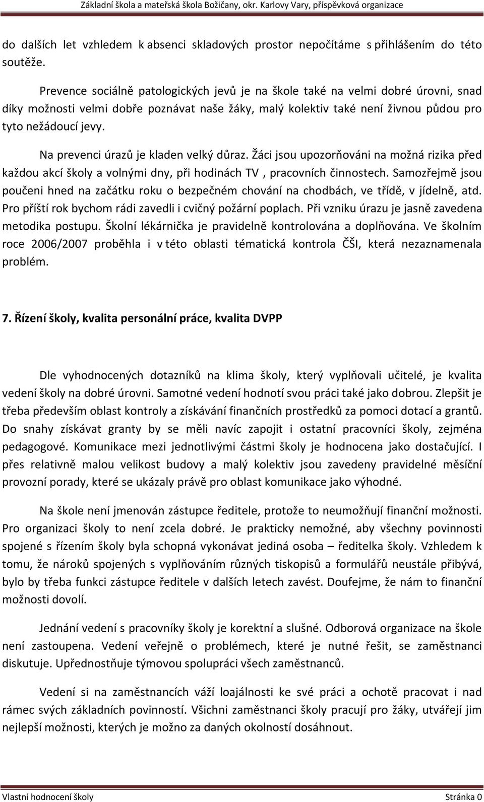 Na prevenci úrazů je kladen velký důraz. Žáci jsou upozorňováni na možná rizika před každou akcí školy a volnými dny, při hodinách TV, pracovních činnostech.