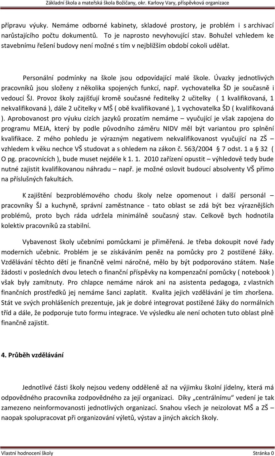 Úvazky jednotlivých pracovníků jsou složeny z několika spojených funkcí, např. vychovatelka ŠD je současně i vedoucí ŠJ.