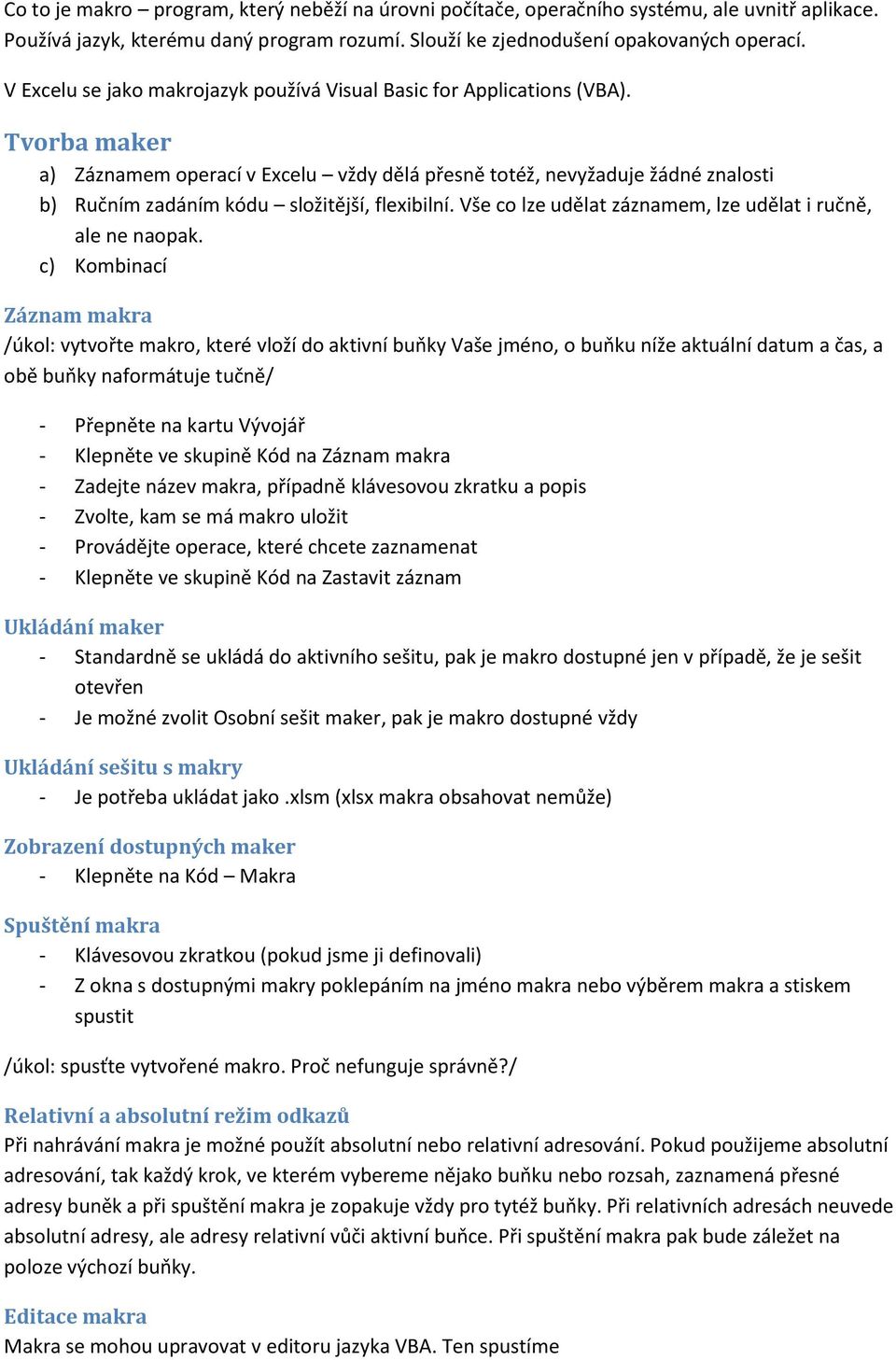 Tvorba maker a) Záznamem operací v Excelu vždy dělá přesně totéž, nevyžaduje žádné znalosti b) Ručním zadáním kódu složitější, flexibilní.