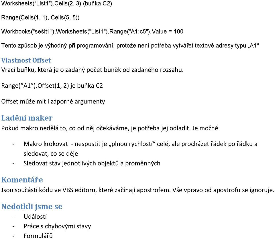 Offset(1, 2) je buňka C2 Offset může mít i záporné argumenty Ladění maker Pokud makro nedělá to, co od něj očekáváme, je potřeba jej odladit.