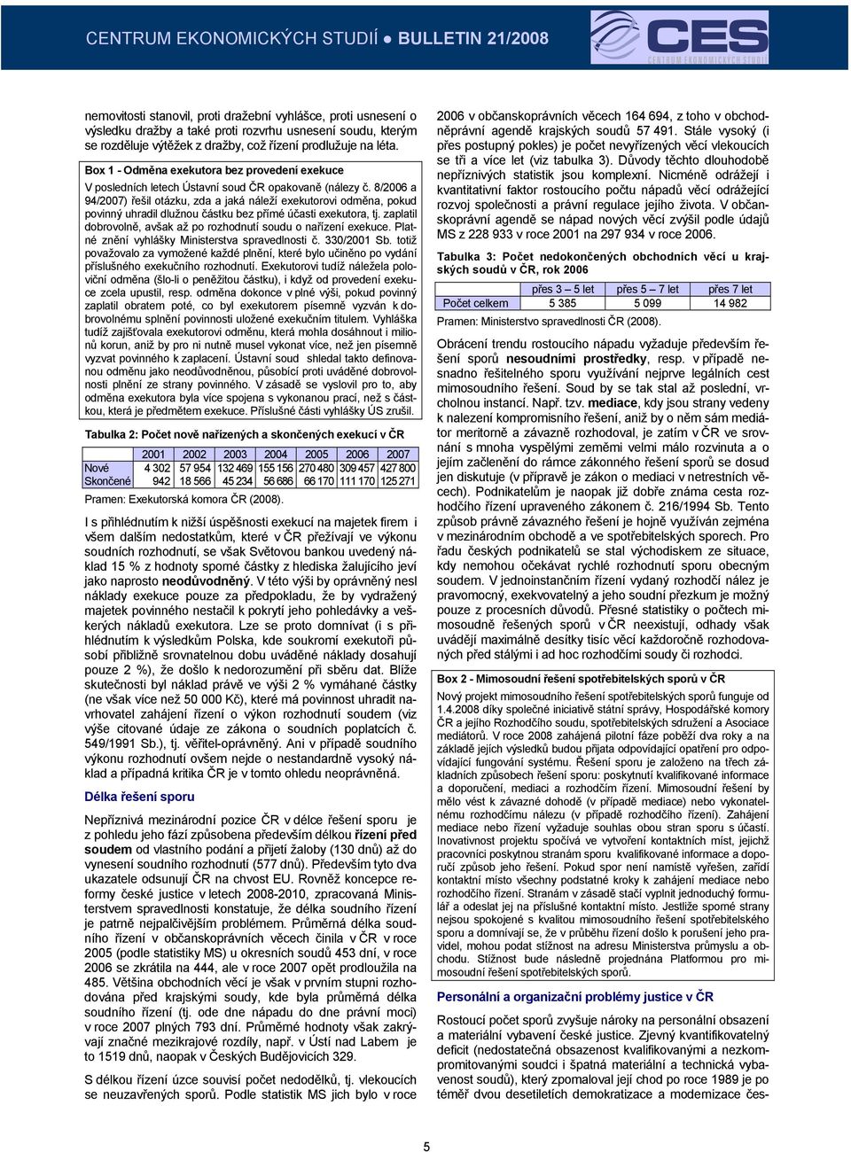 8/2006 a 94/2007) řešil otázku, zda a jaká náleží exekutorovi odměna, pokud povinný uhradil dlužnou částku bez přímé účasti exekutora, tj.