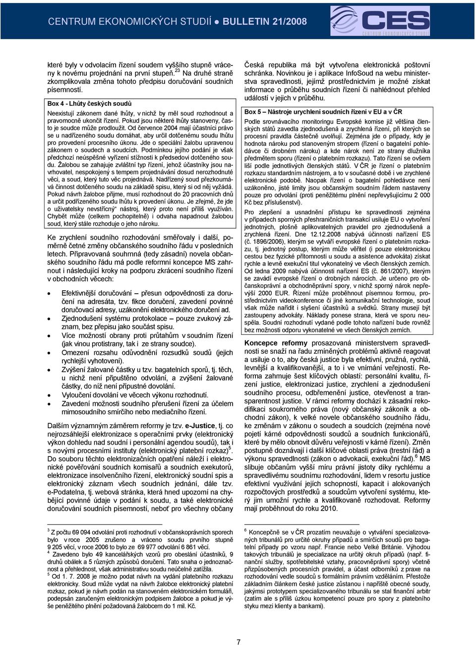 Od července 2004 mají účastníci právo se u nadřízeného soudu domáhat, aby určil dotčenému soudu lhůtu pro provedení procesního úkonu. Jde o speciální žalobu upravenou zákonem o soudech a soudcích.