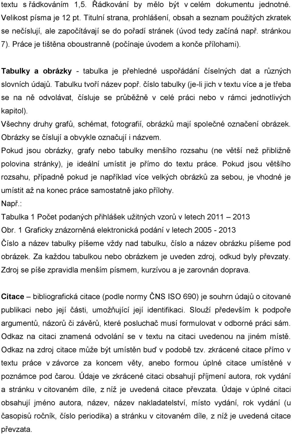 Práce je tištěna oboustranně (počínaje úvodem a konče přílohami). Tabulky a obrázky - tabulka je přehledné uspořádání číselných dat a různých slovních údajů. Tabulku tvoří název popř.