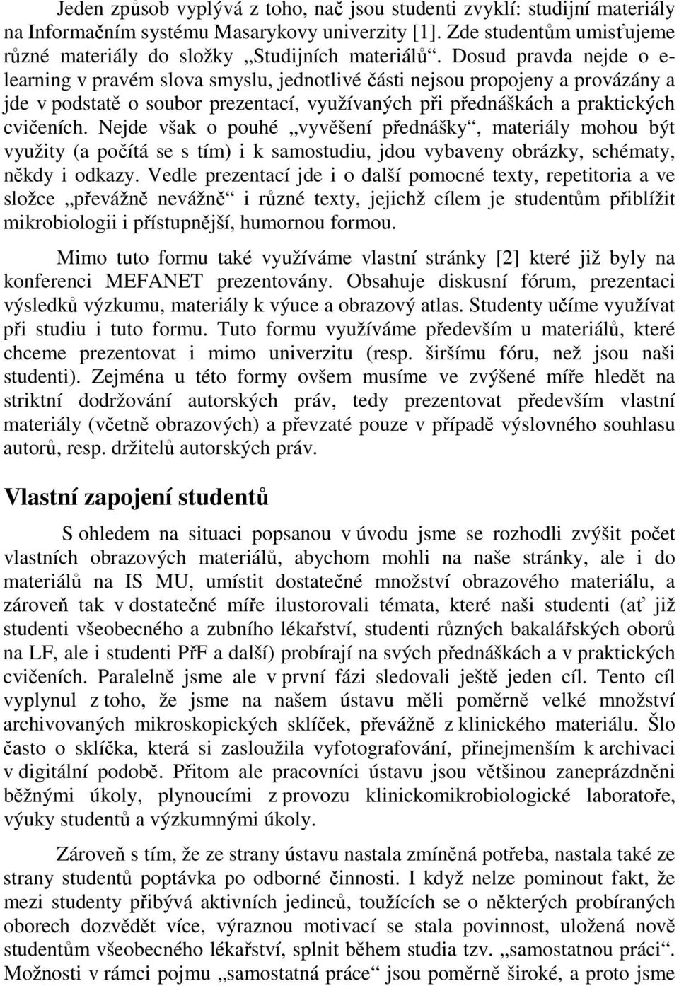 Nejde však o pouhé vyvěšení přednášky, materiály mohou být využity (a počítá se s tím) i k samostudiu, jdou vybaveny obrázky, schématy, někdy i odkazy.