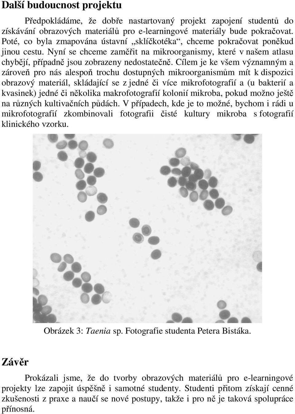 Cílem je ke všem významným a zároveň pro nás alespoň trochu dostupných mikroorganismům mít k dispozici obrazový materiál, skládající se z jedné či více mikrofotografií a (u bakterií a kvasinek) jedné