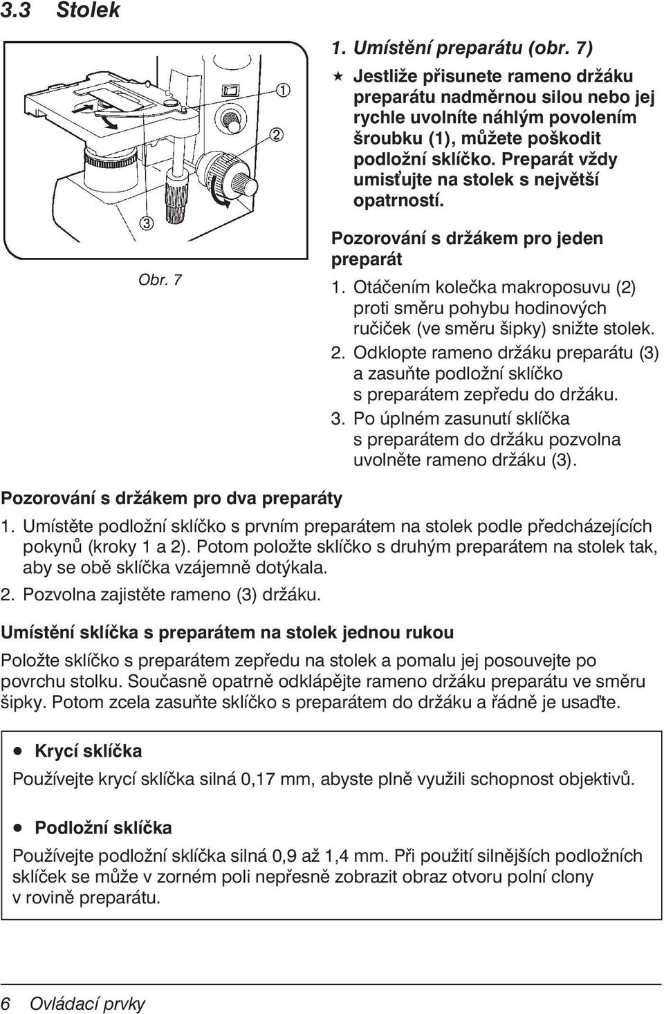 Otáčením kolečka makroposuvu (2) proti směru pohybu hodinových ručiček (ve směru šipky) snižte stolek. 2.