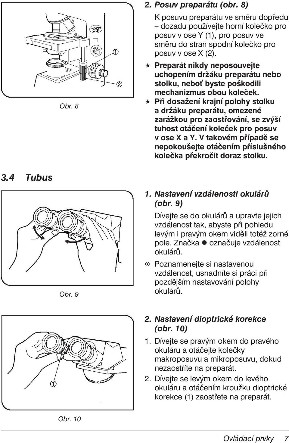 Při dosažení krajní polohy stolku a držáku preparátu, omezené zarážkou pro zaostřování, se zvýší tuhost otáčení koleček pro posuv v ose X a Y.