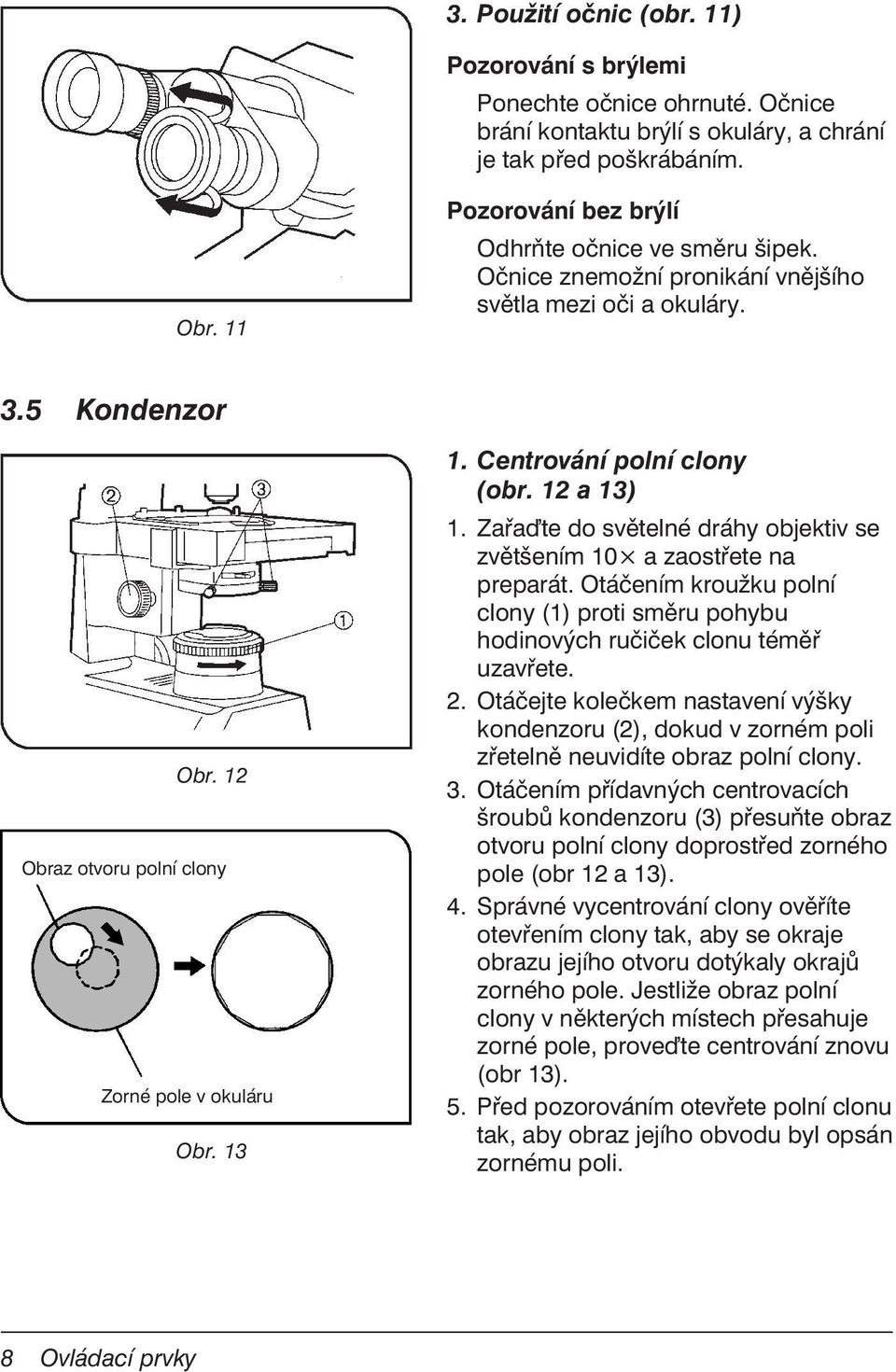 Centrování polní clony (obr. 12 a 13) 1. Zařa te do světelné dráhy objektiv se zvětšením 10 a zaostřete na preparát.