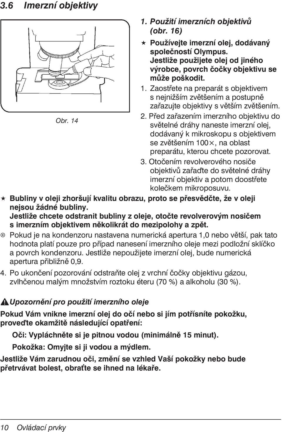 Před zařazením imerzního objektivu do Obr. 14 světelné dráhy naneste imerzní olej, dodávaný k mikroskopu s objektivem se zvětšením 100, na oblast preparátu, kterou chcete pozorovat. 3.