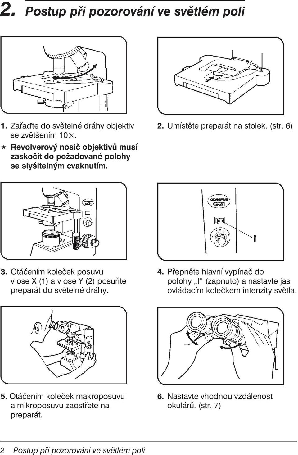 Otáčením koleček posuvu v ose X (1) a v ose Y (2) posuňte preparát do světelné dráhy. 4.