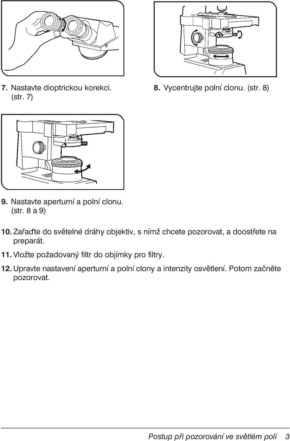 Zařa te do světelné dráhy objektiv, s nímž chcete pozorovat, a doostřete na preparát. 11.